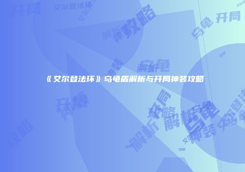 《艾尔登法环》乌龟盾解析与开局神装攻略
