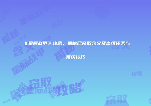 《星际战甲》攻略：揭秘已窃取含义及高级任务与系统技巧