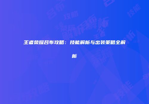 王者荣耀吕布攻略：技能解析与出装策略全解析
