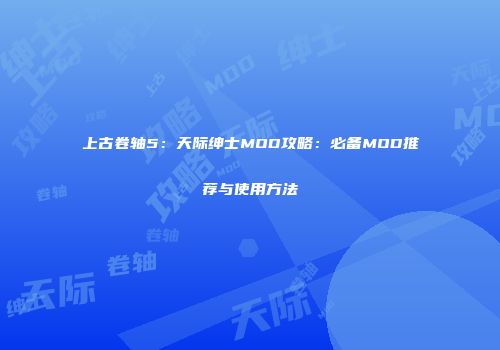 上古卷轴5：天际绅士MOD攻略：必备MOD推荐与使用方法