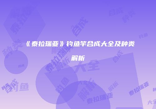 《泰拉瑞亚》钓鱼竿合成大全及种类解析