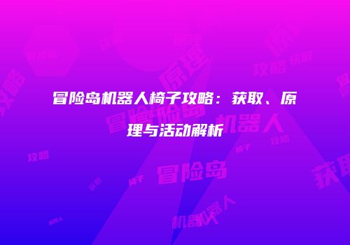 冒险岛机器人椅子攻略：获取、原理与活动解析