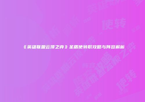 《英雄联盟云顶之弈》圣盾使转职攻略与阵容解析