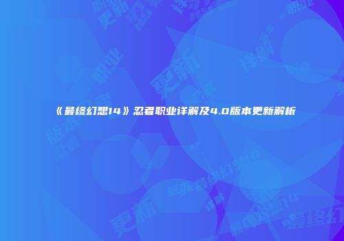 《最终幻想14》忍者职业详解及4.0版本更新解析