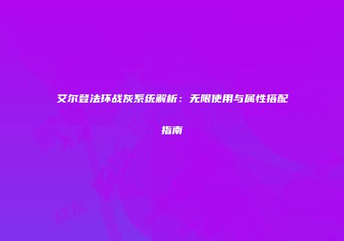 艾尔登法环战灰系统解析：无限使用与属性搭配指南