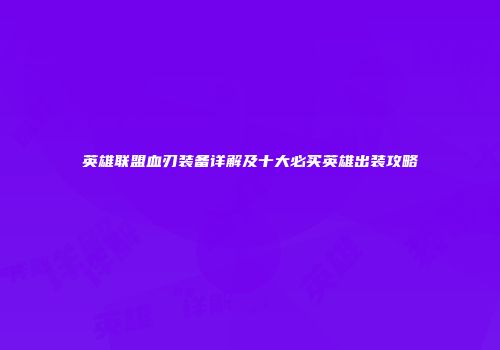 英雄联盟血刃装备详解及十大必买英雄出装攻略
