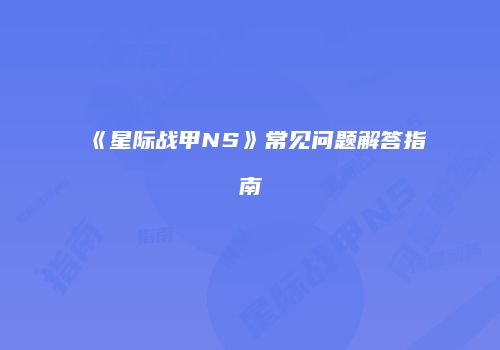 《星际战甲NS》常见问题解答指南