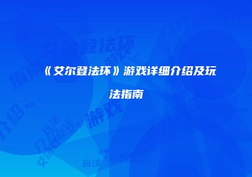 《艾尔登法环》游戏详细介绍及玩法指南