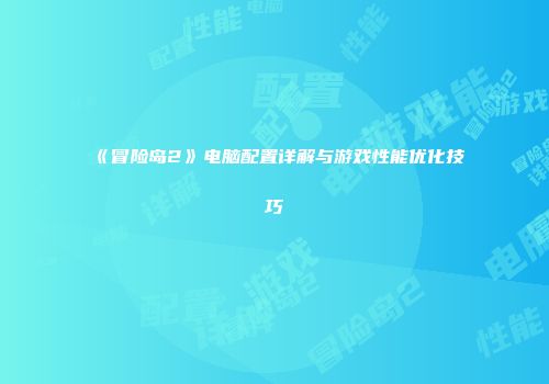 《冒险岛2》电脑配置详解与游戏性能优化技巧