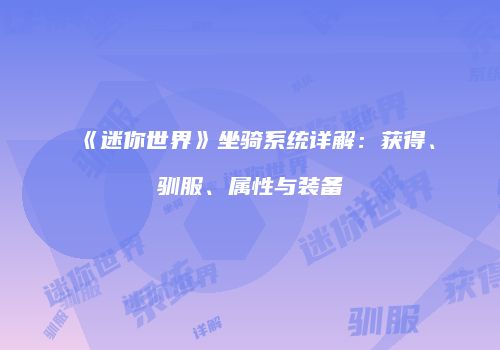 《迷你世界》坐骑系统详解：获得、驯服、属性与装备
