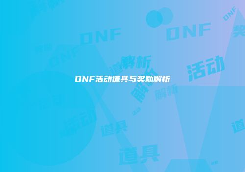 DNF活动道具与奖励解析