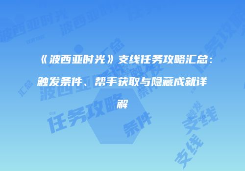《波西亚时光》支线任务攻略汇总：触发条件、帮手获取与隐藏成就详解