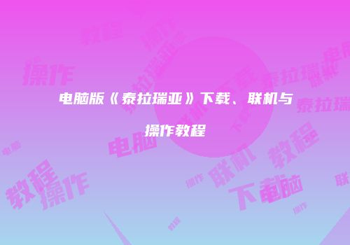 电脑版《泰拉瑞亚》下载、联机与操作教程