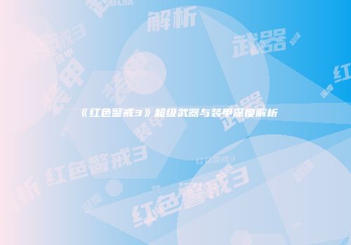 《红色警戒3》超级武器与装甲深度解析