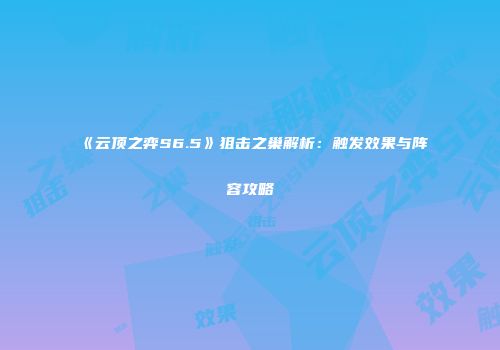 《云顶之弈S6.5》狙击之巢解析：触发效果与阵容攻略