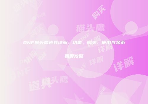 DNF猫头鹰道具详解：功能、购买、使用与金币赚取攻略