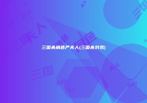 三国杀角色严夫人(三国杀刘焉)