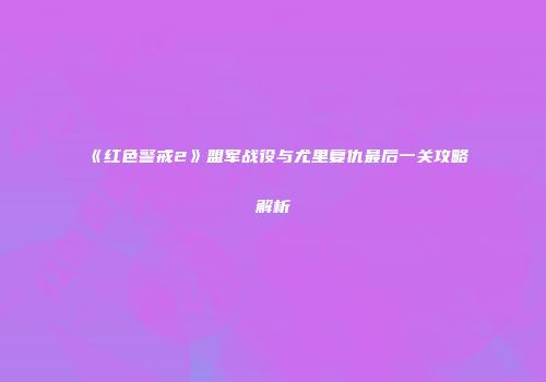 《红色警戒2》盟军战役与尤里复仇最后一关攻略解析
