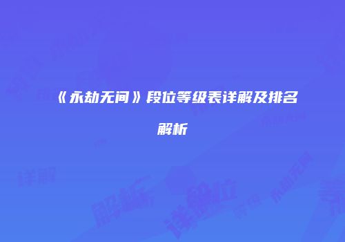 《永劫无间》段位等级表详解及排名解析