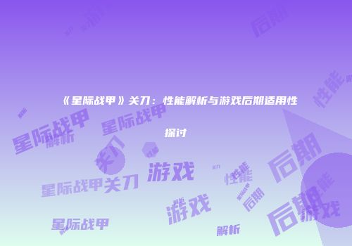 《星际战甲》关刀：性能解析与游戏后期适用性探讨
