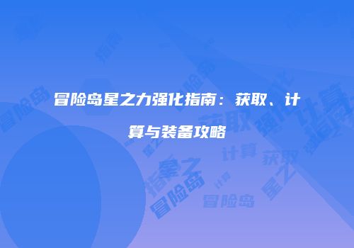 冒险岛星之力强化指南：获取、计算与装备攻略