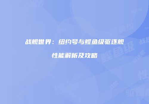 战舰世界：纽约号与鲣鱼级驱逐舰性能解析及攻略