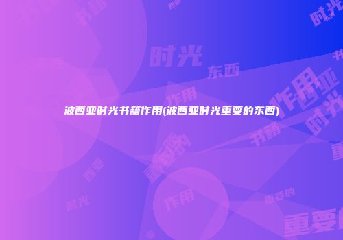 波西亚时光书籍作用(波西亚时光重要的东西)