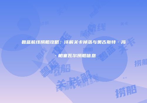 碧蓝航线捞船攻略：详解关卡掉落与奥古斯特·冯·帕塞瓦尔捞船信息