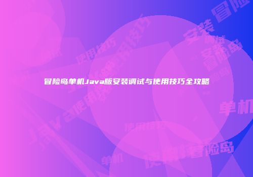 冒险岛单机Java版安装调试与使用技巧全攻略