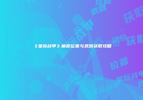 《星际战甲》角色位置与武器获取攻略