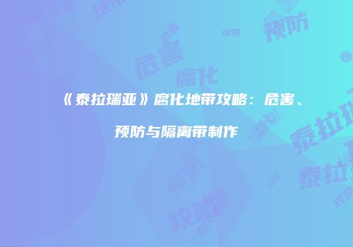 《泰拉瑞亚》腐化地带攻略：危害、预防与隔离带制作