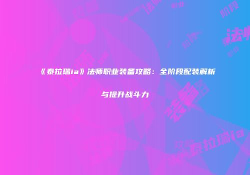 《泰拉瑞ia》法师职业装备攻略：全阶段配装解析与提升战斗力