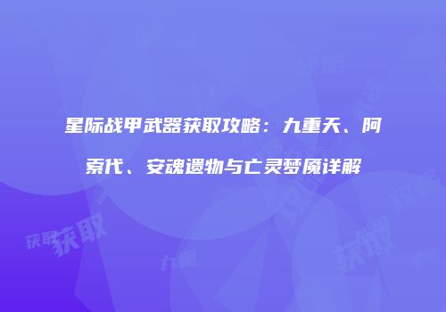 星际战甲武器获取攻略：九重天、阿索代、安魂遗物与亡灵梦魇详解