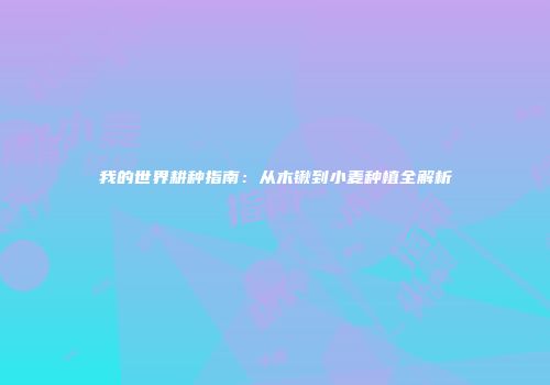 我的世界耕种指南：从木锹到小麦种植全解析