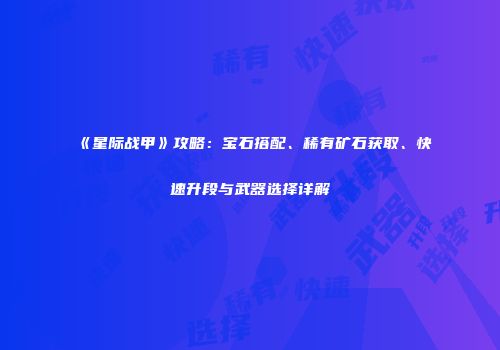 《星际战甲》攻略：宝石搭配、稀有矿石获取、快速升段与武器选择详解