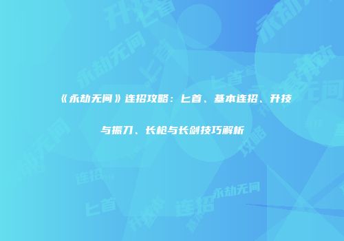 《永劫无间》连招攻略：匕首、基本连招、升技与振刀、长枪与长剑技巧解析
