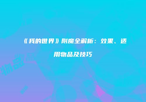 《我的世界》附魔全解析：效果、适用物品及技巧