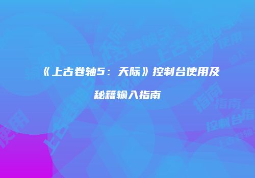 《上古卷轴5：天际》控制台使用及秘籍输入指南