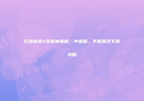 红色警戒3全版本解析：中国版、手机版及下载攻略