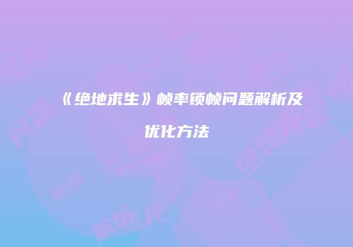 《绝地求生》帧率锁帧问题解析及优化方法