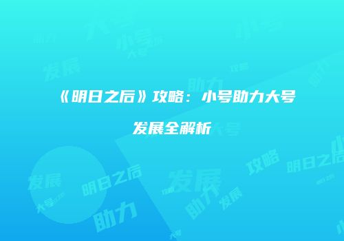《明日之后》攻略：小号助力大号发展全解析