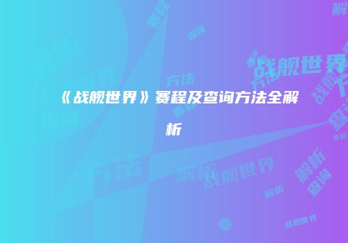 《战舰世界》赛程及查询方法全解析