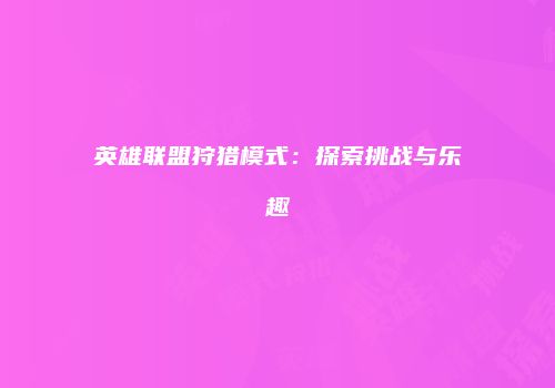 英雄联盟狩猎模式：探索挑战与乐趣