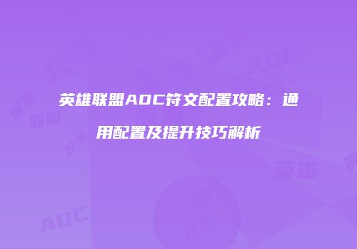 英雄联盟ADC符文配置攻略：通用配置及提升技巧解析