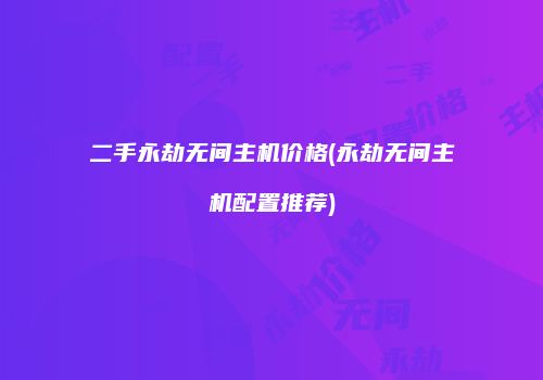 二手永劫无间主机价格(永劫无间主机配置推荐)