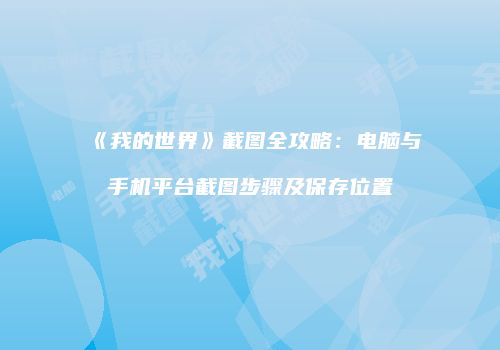 《我的世界》截图全攻略：电脑与手机平台截图步骤及保存位置