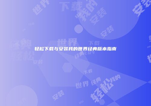 轻松下载与安装我的世界经典版本指南