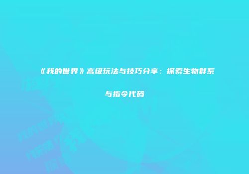 《我的世界》高级玩法与技巧分享：探索生物群系与指令代码