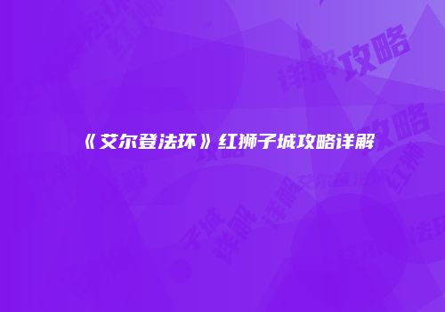 《艾尔登法环》红狮子城攻略详解