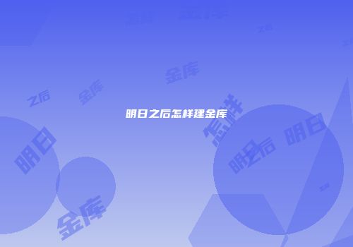 明日之后怎样建金库
